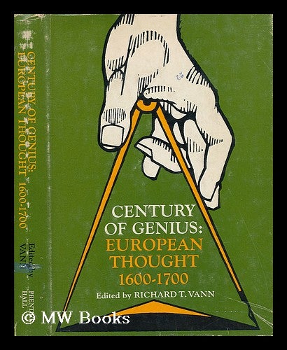Item #36505 Century of Genius : European Thought, 1600-1700 / Edited by Richard T. Vann. Richard T. Vann.