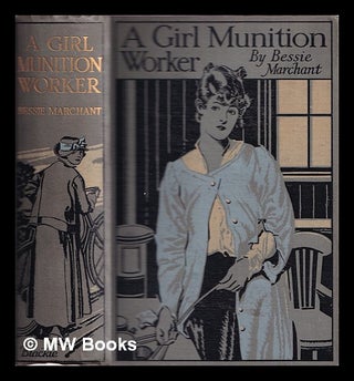 Item #365112 A Girl Munition Worker. Bessie Marchant, J. E. Sutcliffe