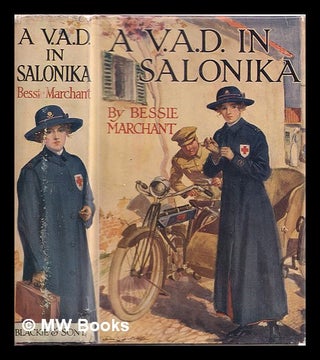 Item #365116 A V.A.D. in Salonika : a tale of a girl's work in the Great War. Bessie Marchant,...