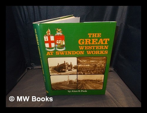 Item #365210 The Great Western at Swindon Works / Alan S. Peck ; foreword by Sir Peter Parker. Alan S. Peck.