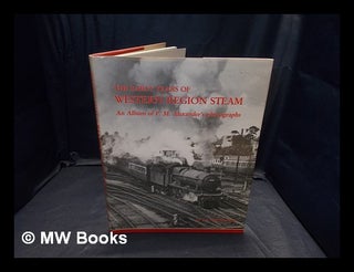 Item #365224 The early years of Western Region steam : an album of P.M. Alexander's photographs /...