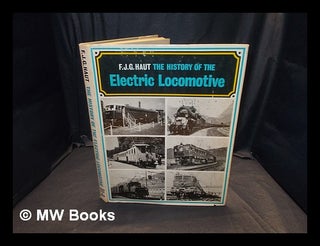 Item #365231 The history of the electric locomotive / [by] F. J. G. Haut. F. J. G. Haut