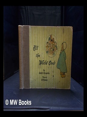 Item #365310 All the world over / by Edith Farmiloe; with verses by E.V. Lucas. Edith. Lucas...