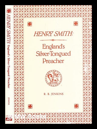 Item #365342 Henry Smith : England's silver-tongued preacher / [by] R.B. Jenkins. R. B. Jenkins,...
