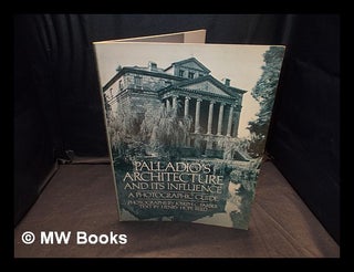 Item #365548 Palladio's architecture and its influence : a photographic guide / Photographs by...