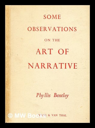 Item #365711 Some observations on the art of narrative / by Phyllis Bentley. Phyllis Eleanor Bentley