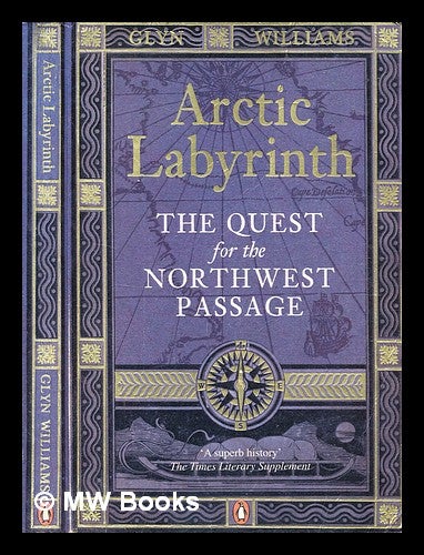Item #365738 Arctic labyrinth : the quest for the Northwest Passage / Glyn Williams. Glyndwr Williams.