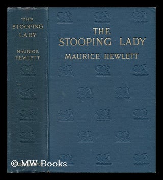 Item #36575 The Stooping Lady, by Maurice Hewlett. Maurice Henry Hewlett