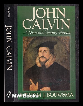 Item #365863 John Calvin : a sixteenth-century portrait. William J. Bouwsma