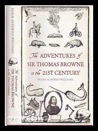 Item #365892 The adventures of Sir Thomas Browne in the 21st century. Hugh Aldersey-Williams