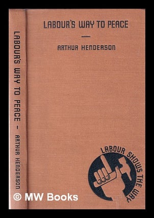 Item #365925 Labour's way to peace / by Arthur Henderson. Arthur Henderson