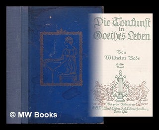 Item #365944 Die Tonkunst in Goethes Leben / von Wilhelm Bode: erster band. Wilhelm Bode