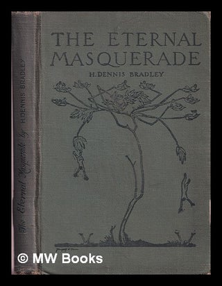Item #366126 The eternal masquerade. H. Dennis Bradley