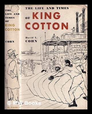 Item #366292 The life and times of King Cotton. David L. Cohn