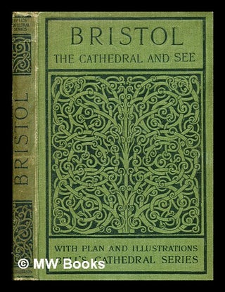 Item #366404 The cathedral church of Bristol : a description of its fabric and a brief history of...