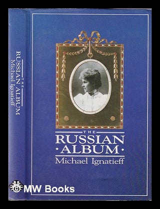 Item #366465 The Russian album / Michael Ignatieff. Michael Ignatieff