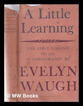 Item #366595 A little learning: the first volume of an autobiography / by Evelyn Waugh. Evelyn Waugh