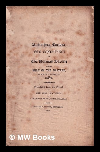 Item #366853 The conspiracy of the Norman Barons against William the Bastard, Duke of Normandy, MXLVII / translated from the French of The Abbé le Cointe by Edmund Goldsmid. Charles Edmond Prudent . Goldsmid Le Cointe, Edmund, 1824-.