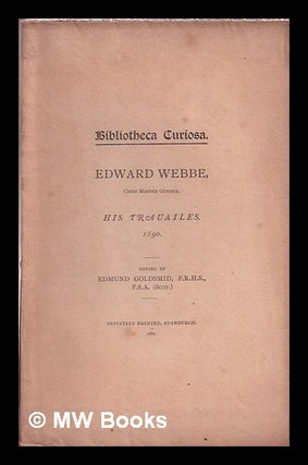 Item #366856 Edward Webbe, chief master gunner, his trauailes : 1590 / edited by Edmund Goldsmid....