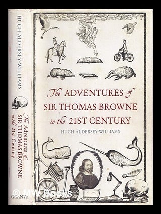 Item #367025 The adventures of Sir Thomas Browne in the 21st century. Hugh Aldersey-Williams