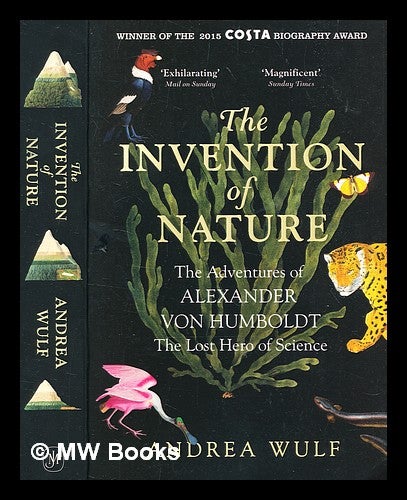 Item #367054 The invention of nature : the adventures of Alexander von Humboldt, the lost hero of science / Andrea Wulf. Andrea Wulf.
