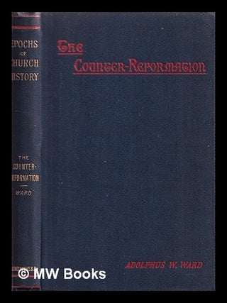 Item #367216 The Counter-reformation. Adolphus William Sir Ward