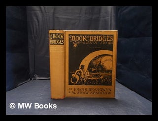 Item #367234 A book of bridges / by Frank Brangwyn A.R.A., and Walter Shaw Sparrow. Frank Brangwyn