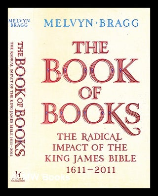 Item #367273 The book of books : the radical impact of the King James Bible, 1611-2011 / Melvyn...
