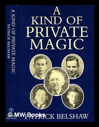 Item #367279 A kind of private magic / Patrick Belshaw. Patrick Belshaw, b. 1936