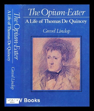 Item #367308 The opium-eater : a life of Thomas De Quincey / Grevel Lindop. Grevel Lindop, b. 1948