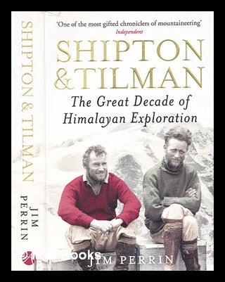 Item #367402 Shipton and Tilman : the great decade of Himalayan exploration / Jim Perrin. Jim Perrin