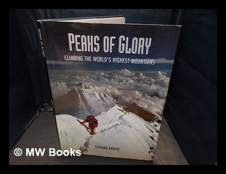 Item #367556 Peaks of glory : climbing the world's highest mountains / [text by Stefano Ardito] ;...
