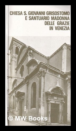 Item #367559 Chiesa S. Giovanni Grisostomo e Santuario Madonna delle Grazie in Venezia / [edito a cura di] Don Giovanni Zanin. Giovanni Zanin.