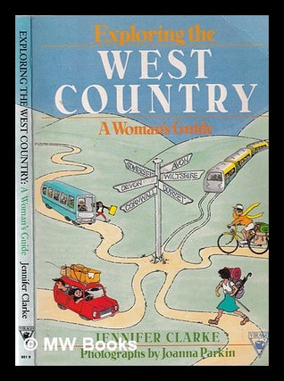 Item #367803 Exploring the West country: a woman's guide / Jennifer Clarke; photographs by Joanna...