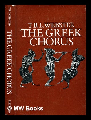 Item #367963 The Greek chorus / [by] T. B. L. Webster. T. B. L. Webster, Thomas Bertram Lonsdale