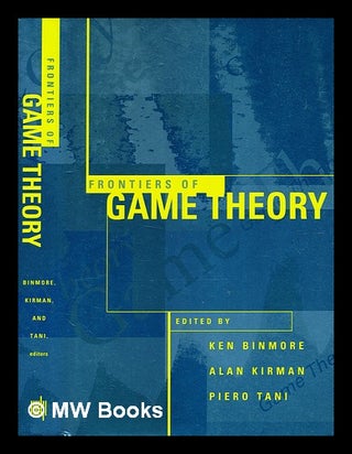 Item #367976 Frontiers of game theory / edited by Ken Binmore, Alan Kirman, and Piero Tani. K. G....