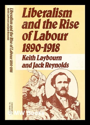 Item #367982 Liberalism & the rise of Labour 1890-1918 / Keith Laybourn and Jack Reynolds. Keith...
