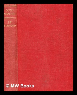 Item #368108 Guns wanted / by J.K. Stanford ; with illustrations by A.M. Hughes. J. K. Stanford,...