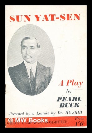 Item #368168 Sun Yat-sen : a play / by Pearl Buck. preceded by a lecture ; by Dr. Hu-Shih. Pearl...