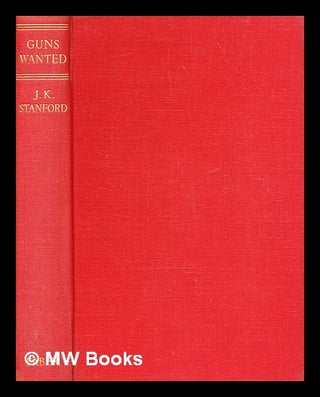 Item #368356 Guns wanted / by J.K. Stanford ; with illustrations by A.M. Hughes. J. K. Stanford,...