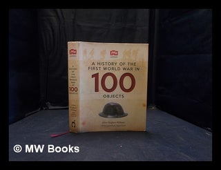 Item #368864 A history of the First World War in 100 objects / John Hughes-Wilson; IWM...