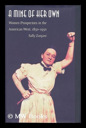 Item #36891 A Mine of Her Own - Women Prospectors in the American West, 1850-1950. Sally Zanjani