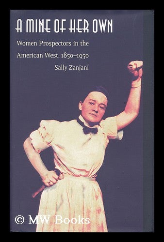Item #36891 A Mine of Her Own - Women Prospectors in the American West, 1850-1950. Sally Zanjani.
