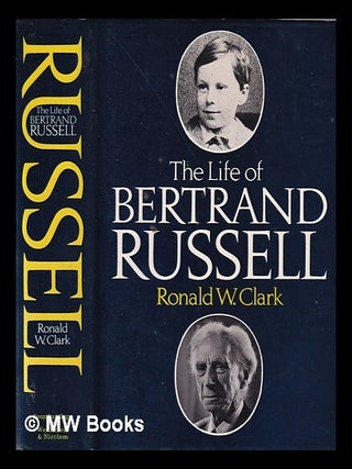 Item #369417 The Life of Bertrand Russell / Ronald W. Clark. Ronald William Clark