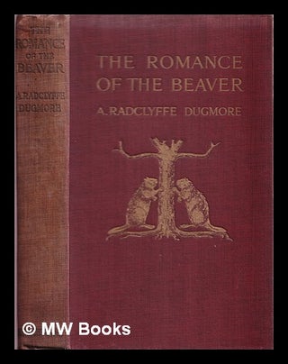 Item #369466 The romance of the beaver : being the history of the beaver in the Western...