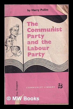 Item #369795 The Communist Party and the Labour Party / by Harry Pollitt. Harry Pollitt,...