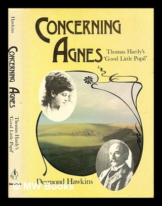Item #369873 Concerning Agnes : Thomas Hardy's 'Good little pupil' / Desmond Hawkins. Desmond...