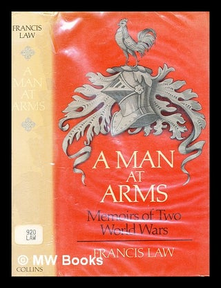 Item #370053 A man at arms : memoirs of two world wars / Francis Law. Francis Law, b. 1897