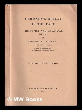 Germany's defeat in the East : the Soviet armies at war, 1941-1945 / by E. Lederrey. Ernest . Great Britain L&eacute;derrey.