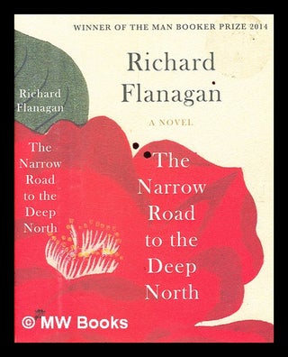 Item #370302 The narrow road to the deep north / Richard Flanagan. Richard Flanagan, b. 1961